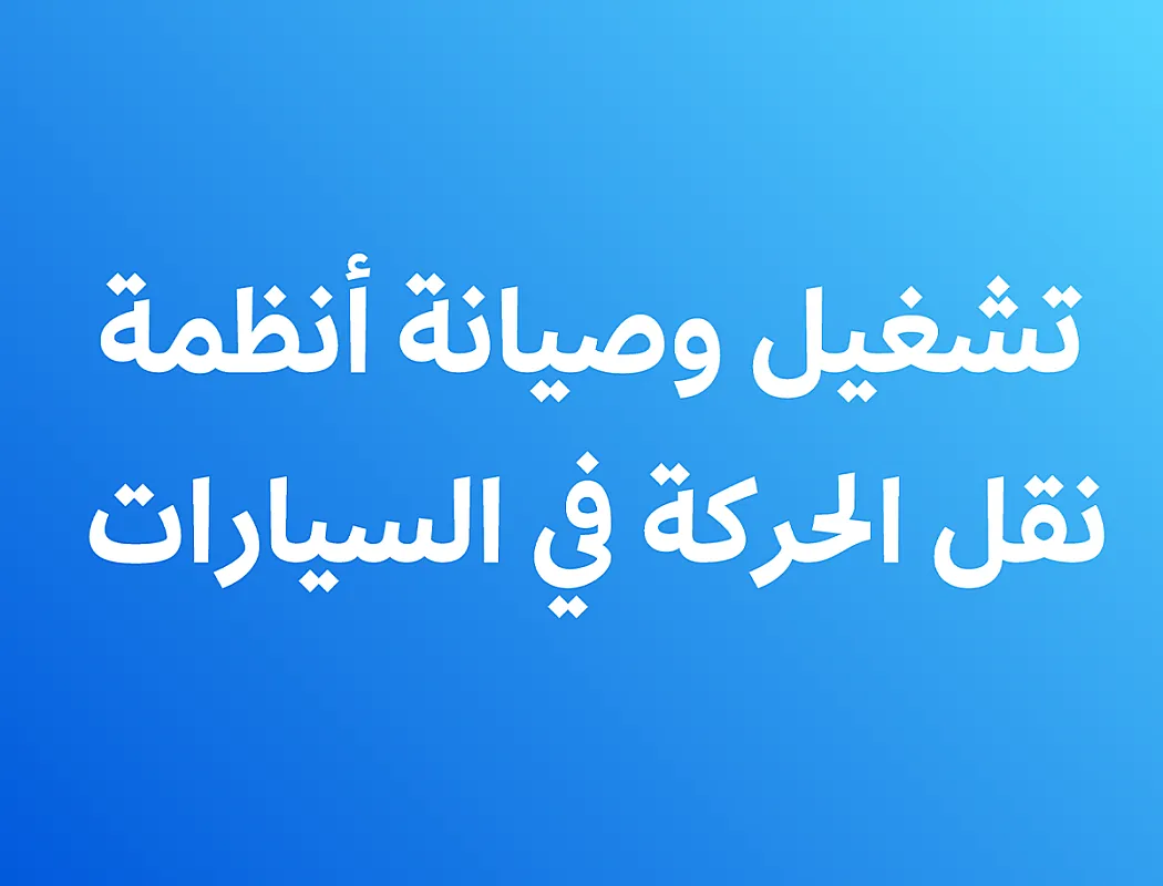 تشغيل وصيانة أنظمة نقل الحركة في السيارات